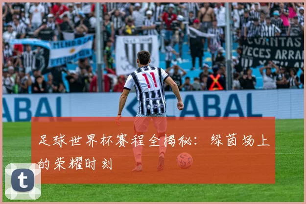 足球世界杯赛程全揭秘:绿茵场上的荣耀时刻