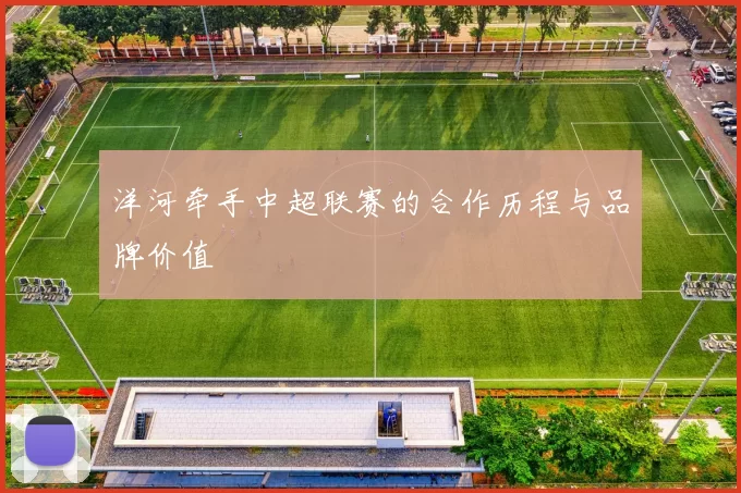 洋河牵手中超联赛的合作历程与品牌价值