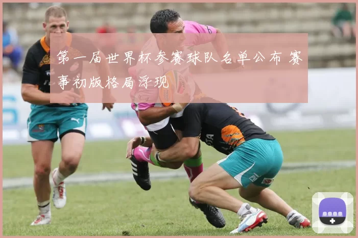 第一届世界杯参赛球队名单公布 赛事初版格局浮现