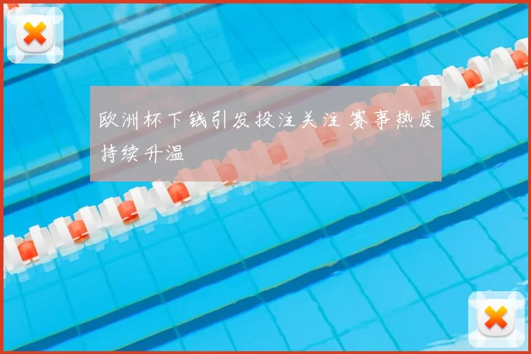 欧洲杯下钱引发投注关注 赛事热度持续升温