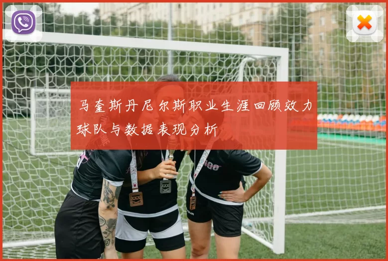 马奎斯丹尼尔斯职业生涯回顾效力球队与数据表现分析