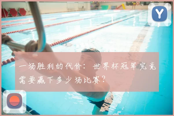 一场胜利的代价：世界杯冠军究竟需要赢下多少场比赛？