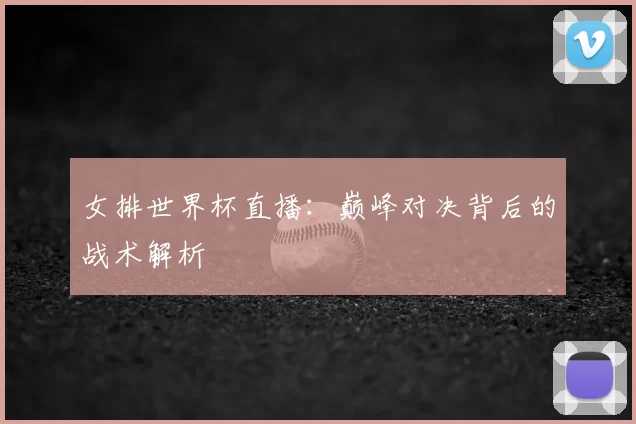 女排世界杯直播：巅峰对决背后的战术解析