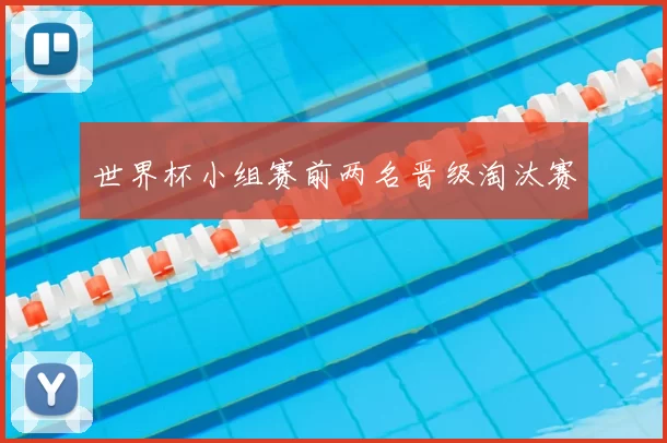 世界杯小组赛前两名晋级淘汰赛