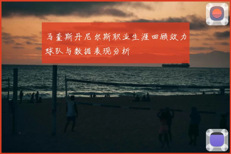 马奎斯丹尼尔斯职业生涯回顾效力球队与数据表现分析