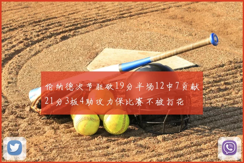 伦纳德次节狂砍19分半场12中7贡献21分3板4助攻力保比赛不被打花
