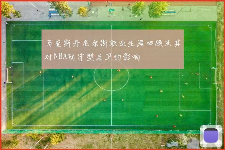 马奎斯丹尼尔斯职业生涯回顾及其对NBA防守型后卫的影响