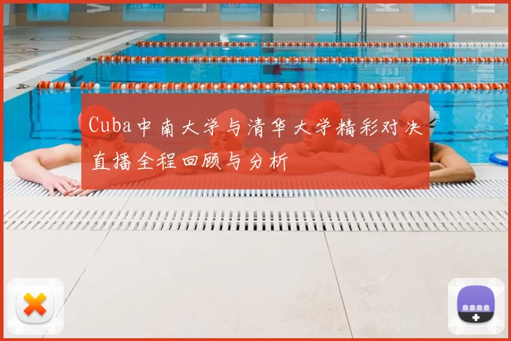 Cuba中南大学与清华大学精彩对决直播全程回顾与分析