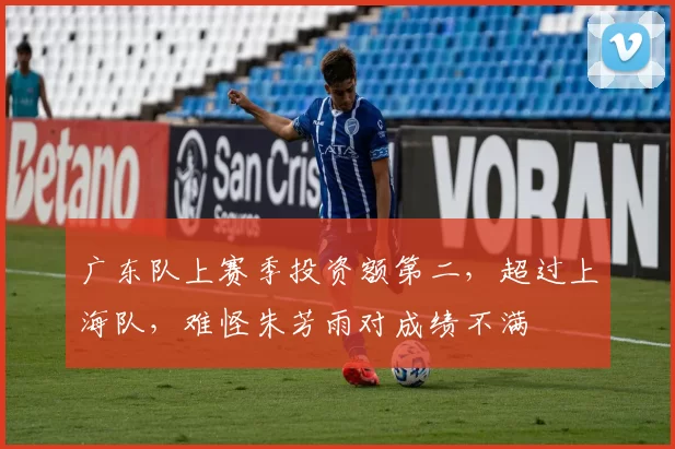 广东队上赛季投资额第二，超过上海队，难怪朱芳雨对成绩不满